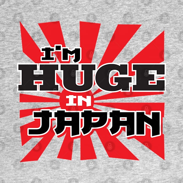 I'm Huge In Japan by DetourShirts